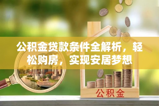 安庆公积金贷款条件全解析，轻松购房，实现安居梦想