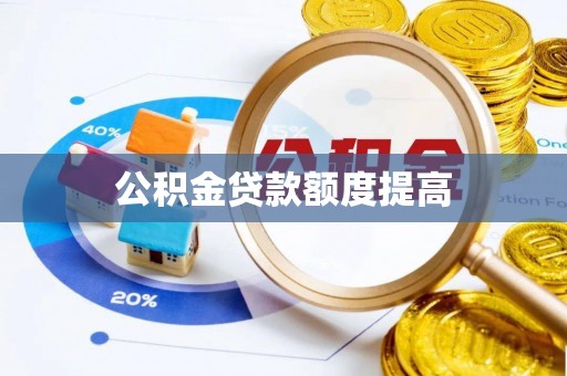 安庆公积金贷款额度提高