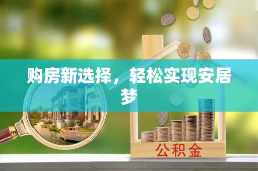 安庆购房新选择，轻松实现安居梦