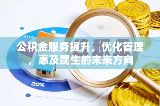 安庆公积金服务提升，优化管理，惠及民生的未来方向