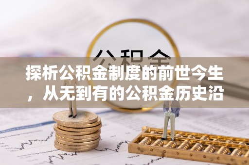 安庆探析公积金制度的前世今生，从无到有的公积金历史沿革解析