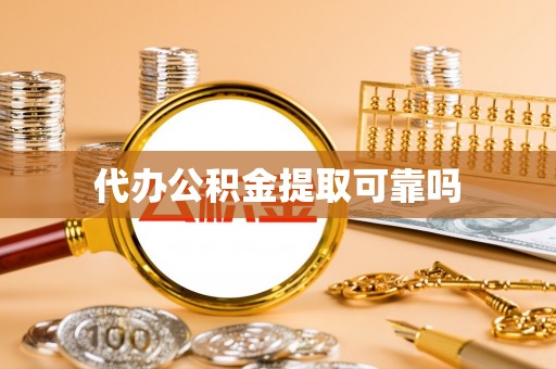 安庆代办公积金提取可靠吗