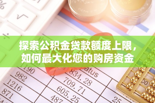 安庆探索公积金贷款额度上限，如何最大化您的购房资金