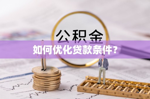 安庆如何优化贷款条件？