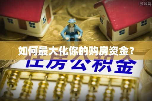 安庆如何最大化你的购房资金？