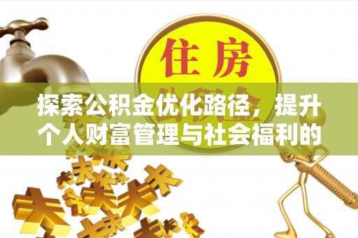 安庆探索公积金优化路径，提升个人财富管理与社会福利的双赢之道