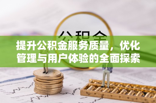 安庆提升公积金服务质量，优化管理与用户体验的全面探索