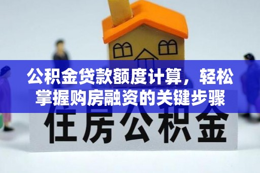 安庆公积金贷款额度计算，轻松掌握购房融资的关键步骤
