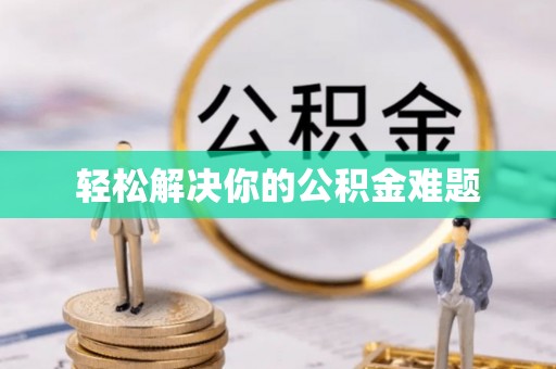 安庆轻松解决你的公积金难题