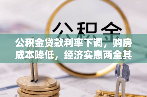 安庆公积金贷款利率下调，购房成本降低，经济实惠两全其美