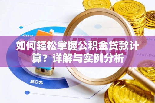 安庆如何轻松掌握公积金贷款计算？详解与实例分析