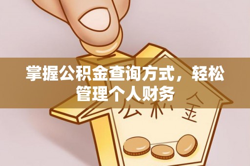 安庆掌握公积金查询方式，轻松管理个人财务