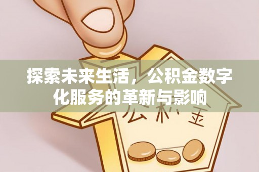 安庆探索未来生活，公积金数字化服务的革新与影响