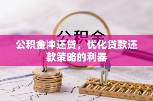 安庆公积金冲还贷，优化贷款还款策略的利器