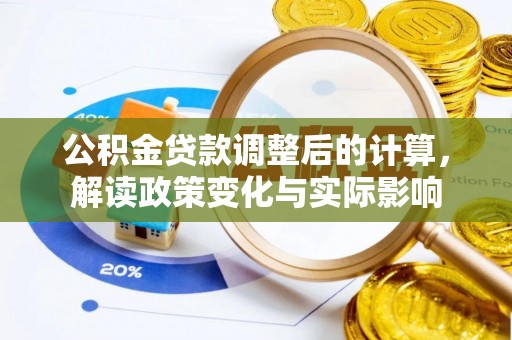 安庆公积金贷款调整后的计算，解读政策变化与实际影响