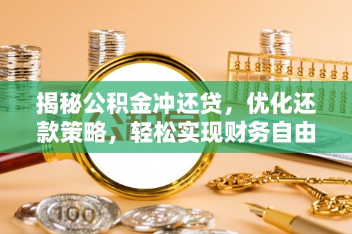 安庆揭秘公积金冲还贷，优化还款策略，轻松实现财务自由